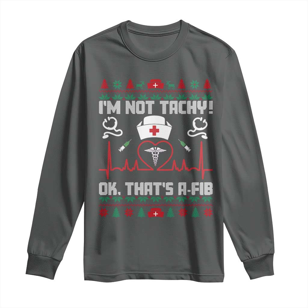 Funny Nurse Christmas Long Sleeve Shirt I Am Not Tachy Ok That Is A Fib - Wonder Print Shop