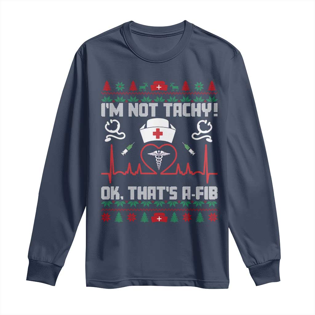 Funny Nurse Christmas Long Sleeve Shirt I Am Not Tachy Ok That Is A Fib - Wonder Print Shop
