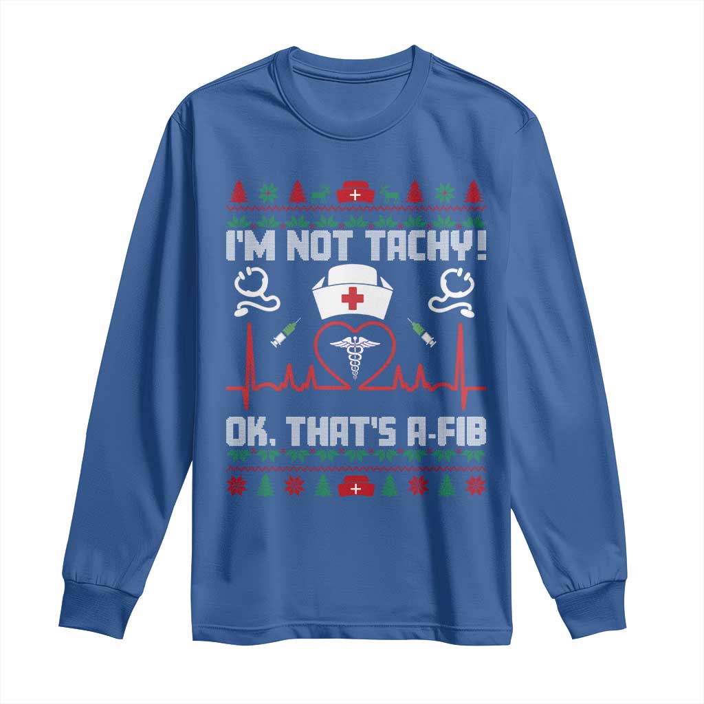Funny Nurse Christmas Long Sleeve Shirt I Am Not Tachy Ok That Is A Fib - Wonder Print Shop