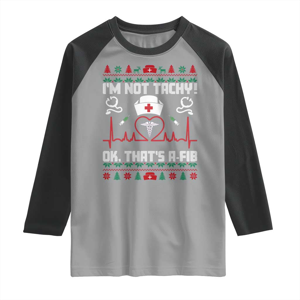 Funny Nurse Christmas Raglan Shirt I Am Not Tachy Ok That Is A Fib - Wonder Print Shop