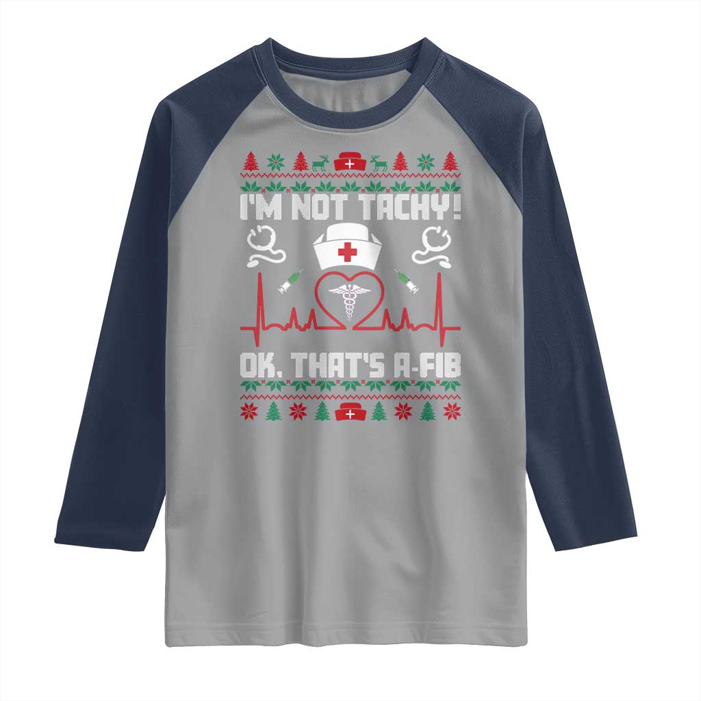 Funny Nurse Christmas Raglan Shirt I Am Not Tachy Ok That Is A Fib - Wonder Print Shop