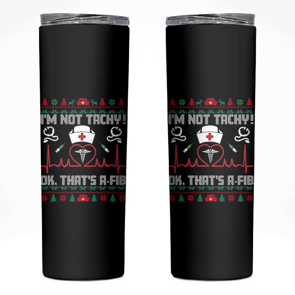 Funny Nurse Christmas Skinny Tumbler I Am Not Tachy Ok That Is A Fib - Wonder Print Shop
