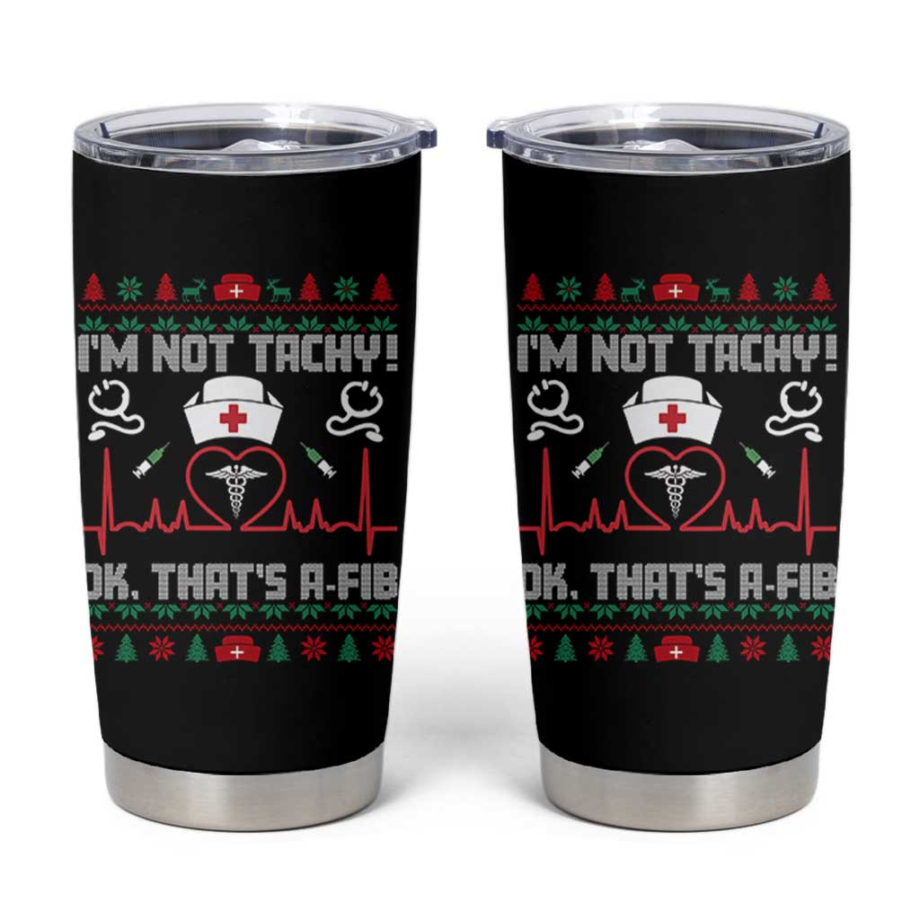 Funny Nurse Christmas Tumbler Cup I Am Not Tachy Ok That Is A Fib - Wonder Print Shop
