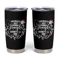Probably Just Gonna Jingle Some of The Way I Am Tired Tumbler Cup Funny Christmas Quote - Wonder Print Shop