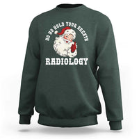 Funny Santa Christmas Sweatshirt Ho Ho Hold Your Breath Radiolocy Dept - Wonder Print Shop