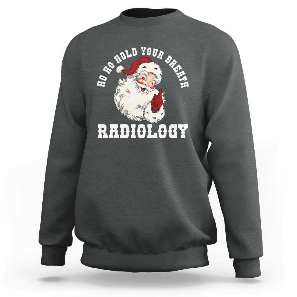 Funny Santa Christmas Sweatshirt Ho Ho Hold Your Breath Radiolocy Dept - Wonder Print Shop