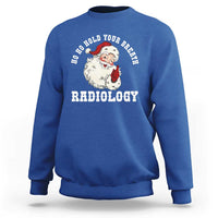 Funny Santa Christmas Sweatshirt Ho Ho Hold Your Breath Radiolocy Dept - Wonder Print Shop