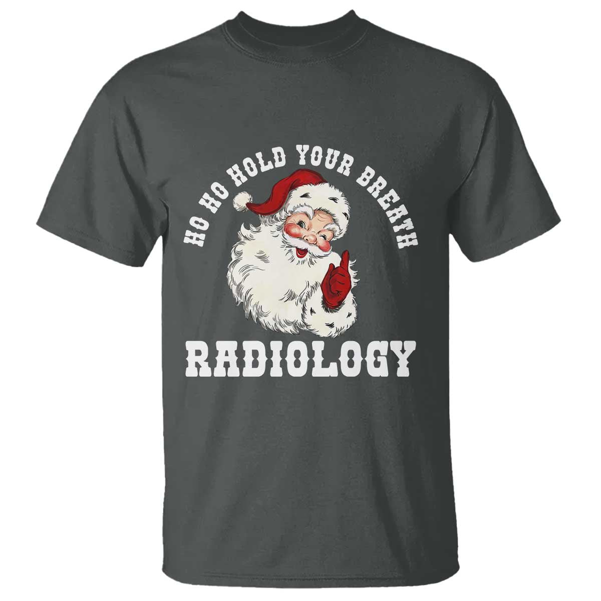Funny Santa Christmas T Shirt Ho Ho Hold Your Breath Radiolocy Dept - Wonder Print Shop