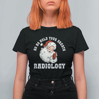 Funny Santa Christmas T Shirt For Women Ho Ho Hold Your Breath Radiolocy Dept - Wonder Print Shop