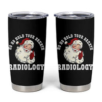 Funny Santa Christmas Tumbler Cup Ho Ho Hold Your Breath Radiolocy Dept - Wonder Print Shop