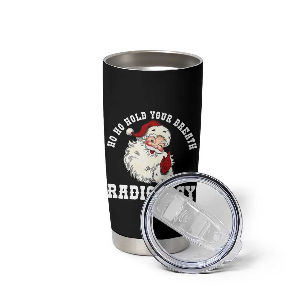 Funny Santa Christmas Tumbler Cup Ho Ho Hold Your Breath Radiolocy Dept - Wonder Print Shop