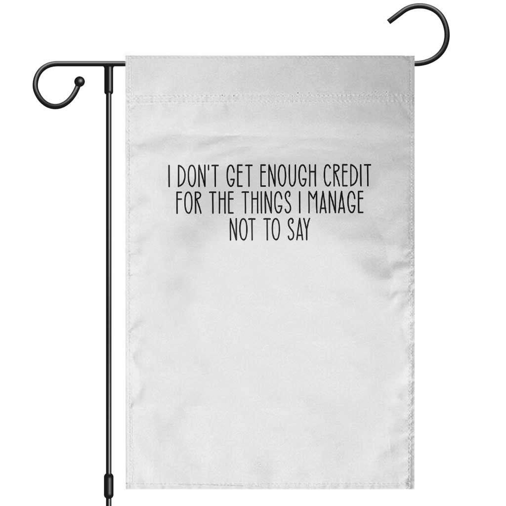 I Do Not Get Enough Credit For The Things I Manage Not To Say Garden Flag Funny Sarcastic Adult Humor - Wonder Print Shop
