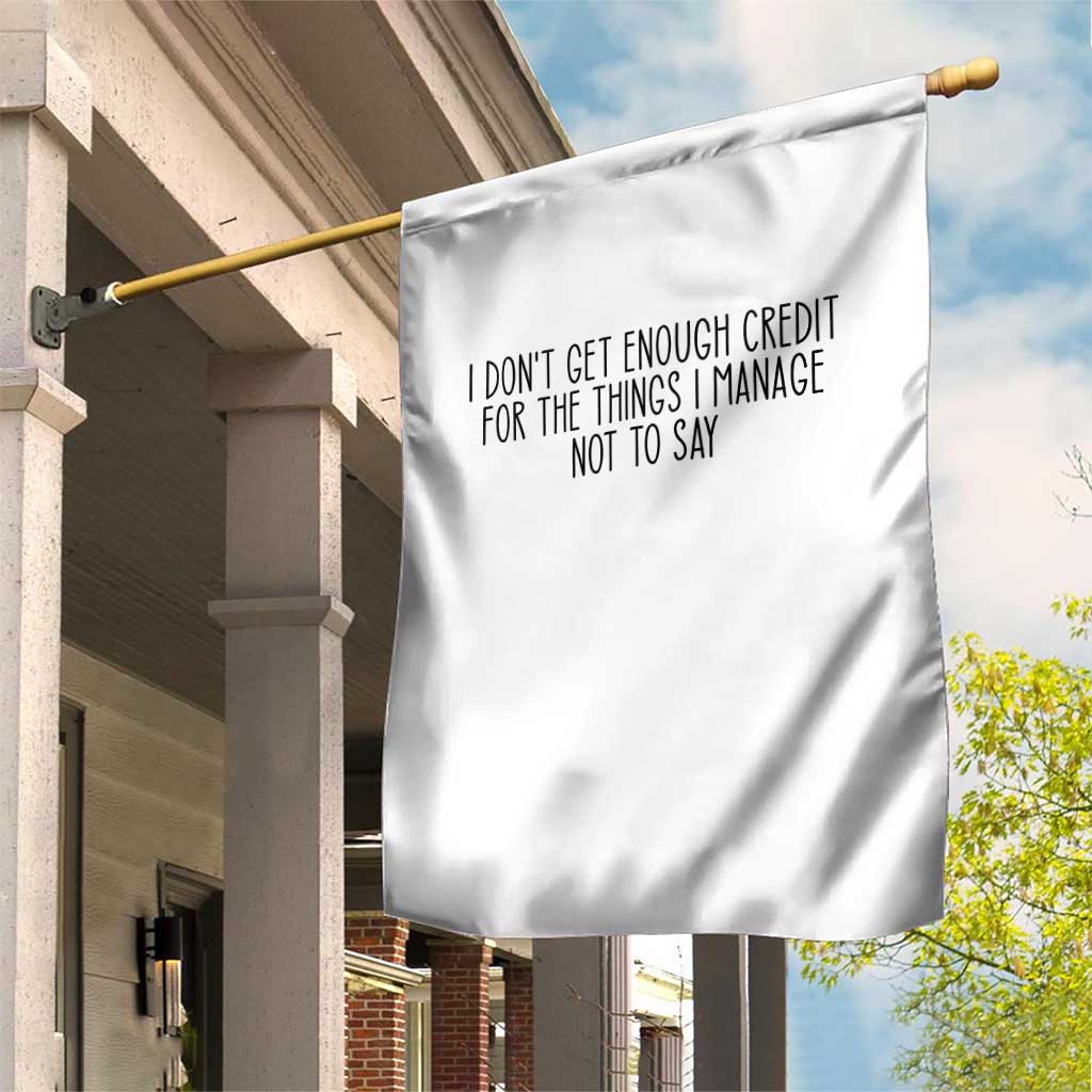 I Do Not Get Enough Credit For The Things I Manage Not To Say Garden Flag Funny Sarcastic Adult Humor - Wonder Print Shop