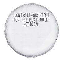 I Do Not Get Enough Credit For The Things I Manage Not To Say Spare Tire Cover Funny Sarcastic Adult Humor - Wonder Print Shop