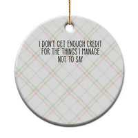 I Do Not Get Enough Credit For The Things I Manage Not To Say Ceramic Ornament Funny Sarcastic Adult Humor - Wonder Print Shop