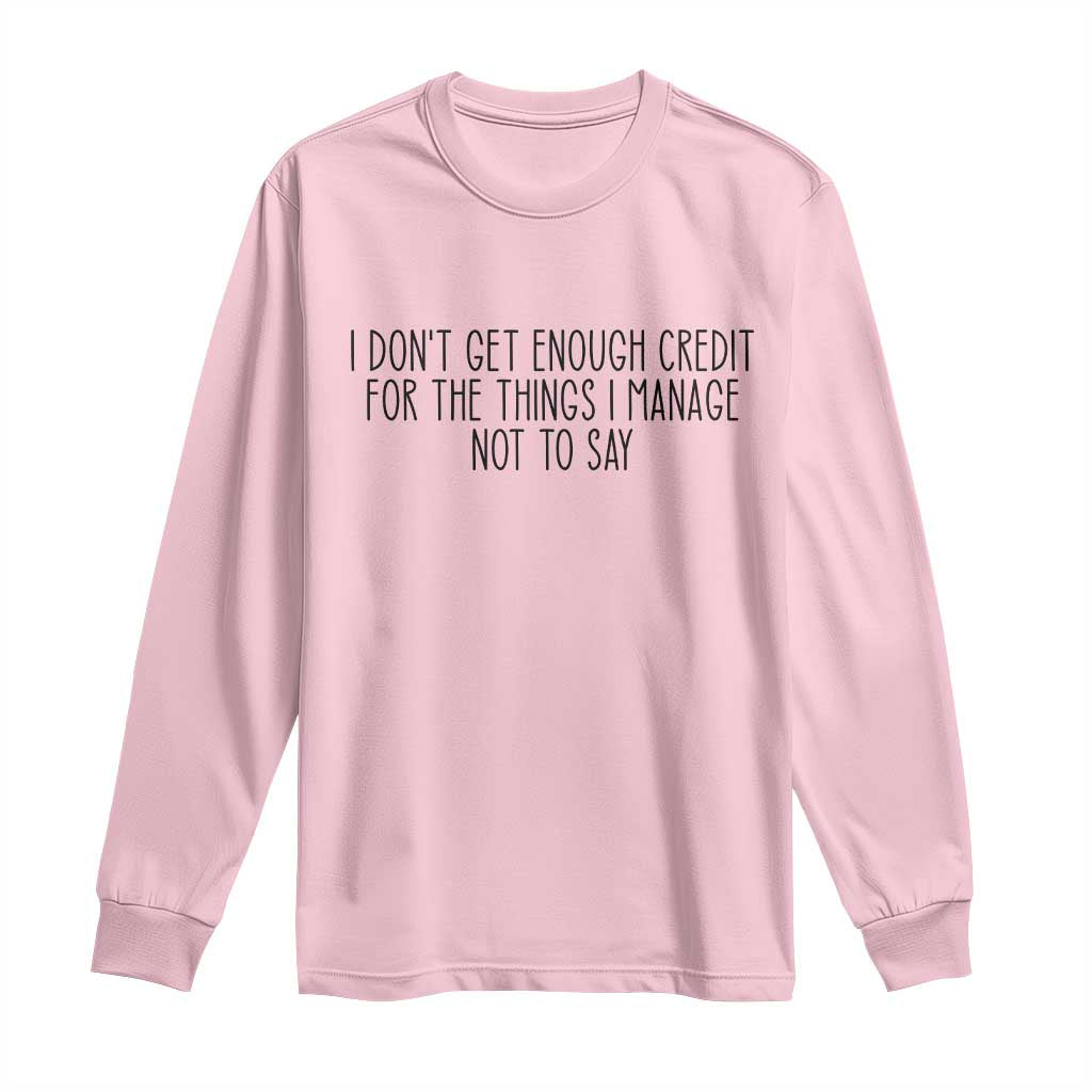 I Do Not Get Enough Credit For The Things I Manage Not To Say Long Sleeve Shirt Funny Sarcastic Adult Humor - Wonder Print Shop