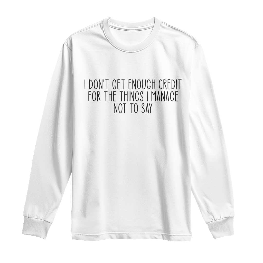 I Do Not Get Enough Credit For The Things I Manage Not To Say Long Sleeve Shirt Funny Sarcastic Adult Humor - Wonder Print Shop