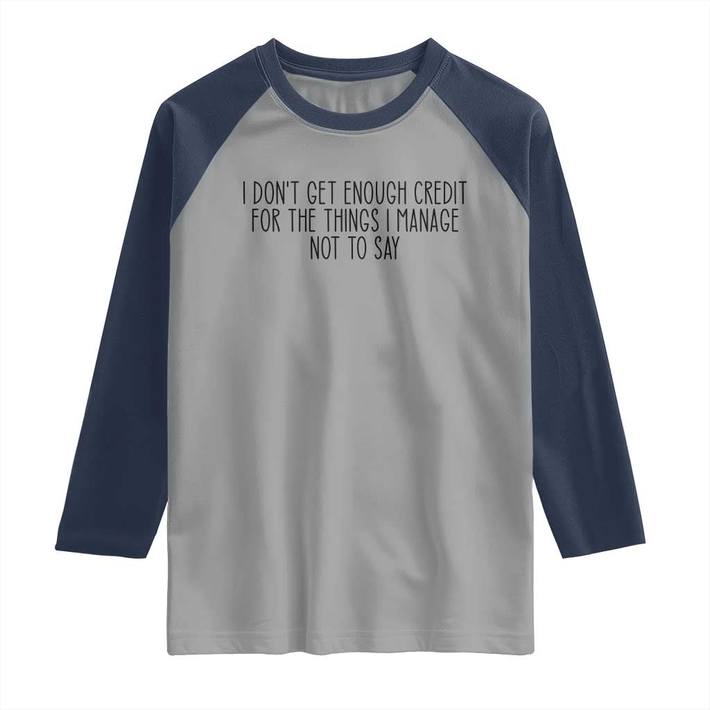 I Do Not Get Enough Credit For The Things I Manage Not To Say Raglan Shirt Funny Sarcastic Adult Humor - Wonder Print Shop