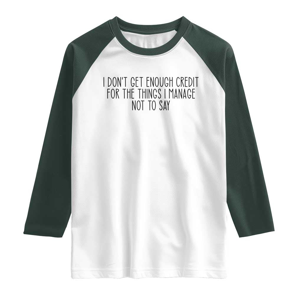 I Do Not Get Enough Credit For The Things I Manage Not To Say Raglan Shirt Funny Sarcastic Adult Humor - Wonder Print Shop