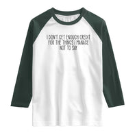 I Do Not Get Enough Credit For The Things I Manage Not To Say Raglan Shirt Funny Sarcastic Adult Humor - Wonder Print Shop
