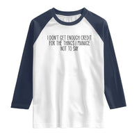 I Do Not Get Enough Credit For The Things I Manage Not To Say Raglan Shirt Funny Sarcastic Adult Humor - Wonder Print Shop