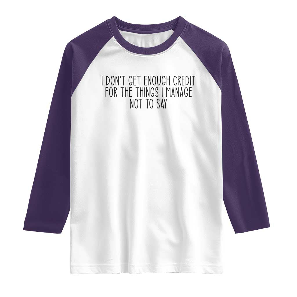 I Do Not Get Enough Credit For The Things I Manage Not To Say Raglan Shirt Funny Sarcastic Adult Humor - Wonder Print Shop