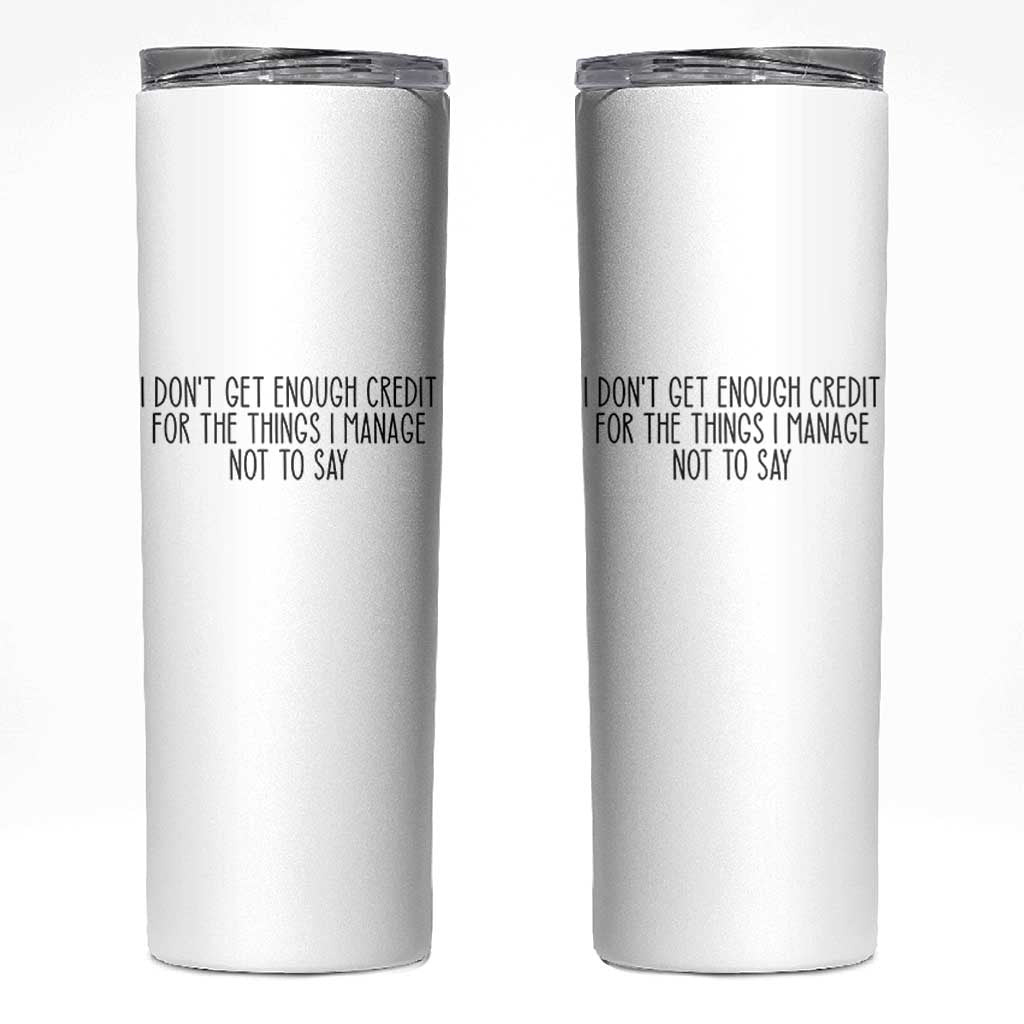 I Do Not Get Enough Credit For The Things I Manage Not To Say Skinny Tumbler Funny Sarcastic Adult Humor - Wonder Print Shop