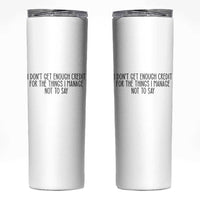 I Do Not Get Enough Credit For The Things I Manage Not To Say Skinny Tumbler Funny Sarcastic Adult Humor - Wonder Print Shop