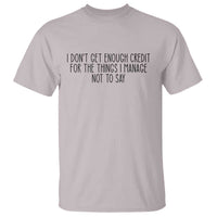 I Do Not Get Enough Credit For The Things I Manage Not To Say T Shirt Funny Sarcastic Adult Humor - Wonder Print Shop