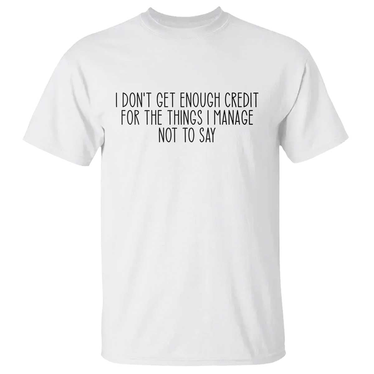 I Do Not Get Enough Credit For The Things I Manage Not To Say T Shirt Funny Sarcastic Adult Humor - Wonder Print Shop