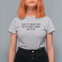 I Do Not Get Enough Credit For The Things I Manage Not To Say T Shirt For Women Funny Sarcastic Adult Humor - Wonder Print Shop