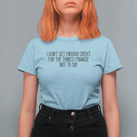 I Do Not Get Enough Credit For The Things I Manage Not To Say T Shirt For Women Funny Sarcastic Adult Humor - Wonder Print Shop