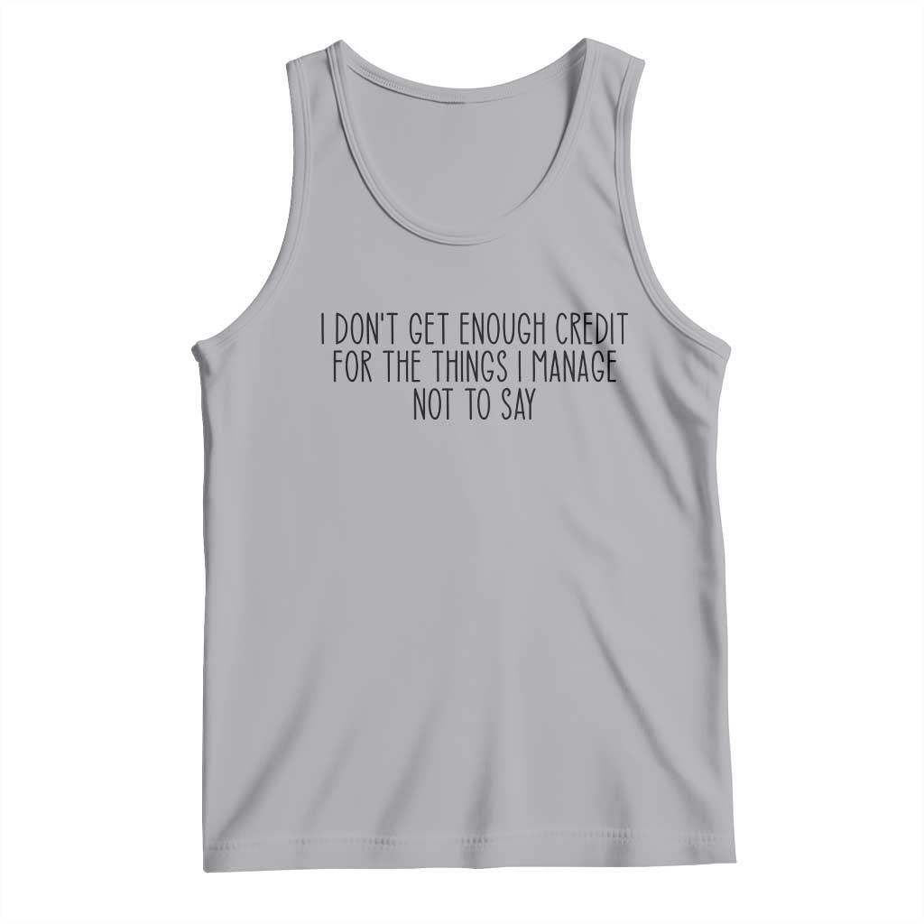 I Do Not Get Enough Credit For The Things I Manage Not To Say Tank Top Funny Sarcastic Adult Humor - Wonder Print Shop
