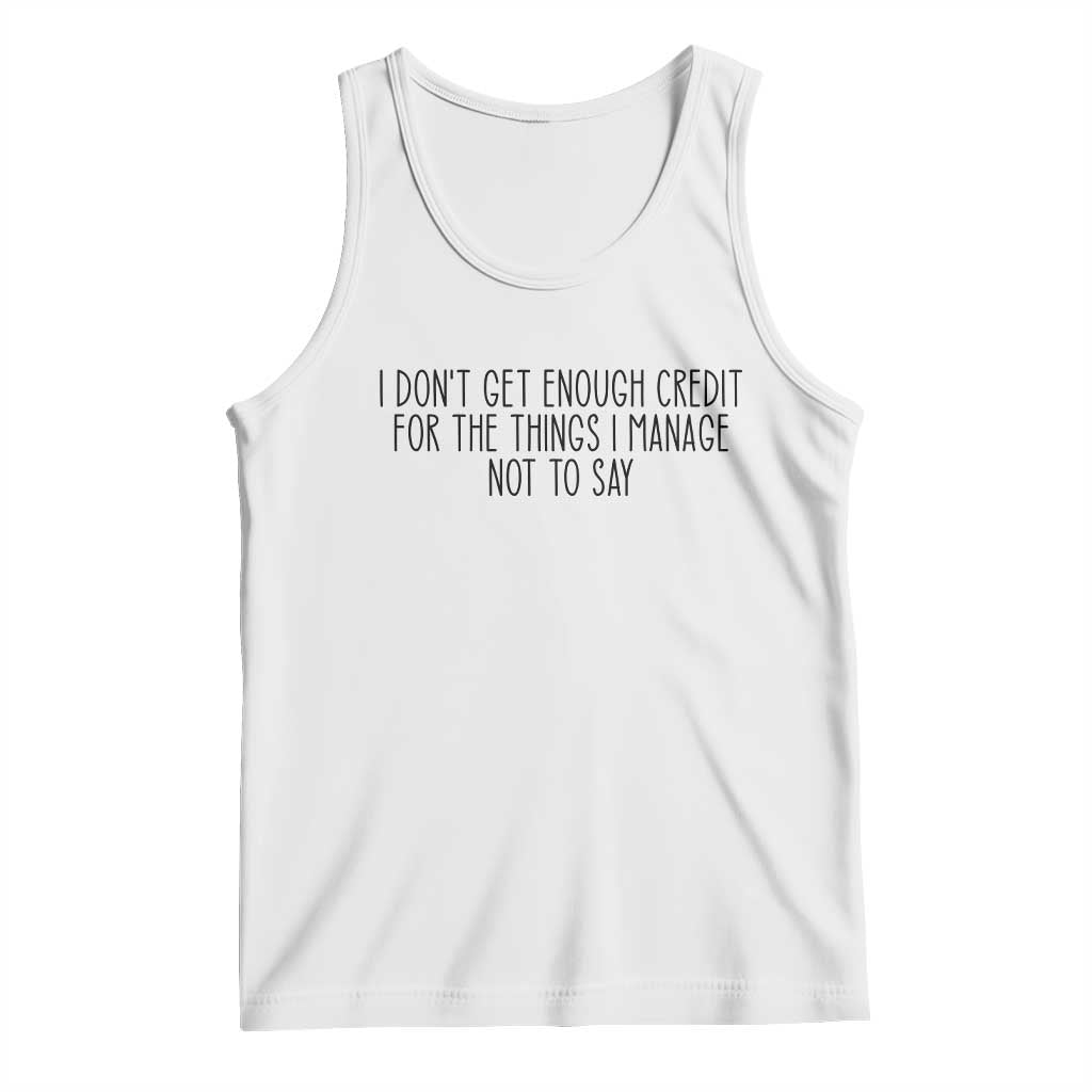 I Do Not Get Enough Credit For The Things I Manage Not To Say Tank Top Funny Sarcastic Adult Humor - Wonder Print Shop