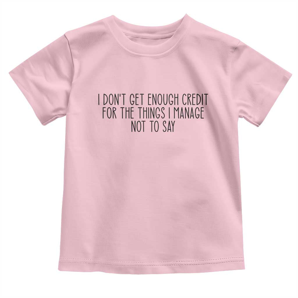 I Do Not Get Enough Credit For The Things I Manage Not To Say Toddler T Shirt Funny Sarcastic Adult Humor - Wonder Print Shop