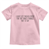 I Do Not Get Enough Credit For The Things I Manage Not To Say Toddler T Shirt Funny Sarcastic Adult Humor - Wonder Print Shop