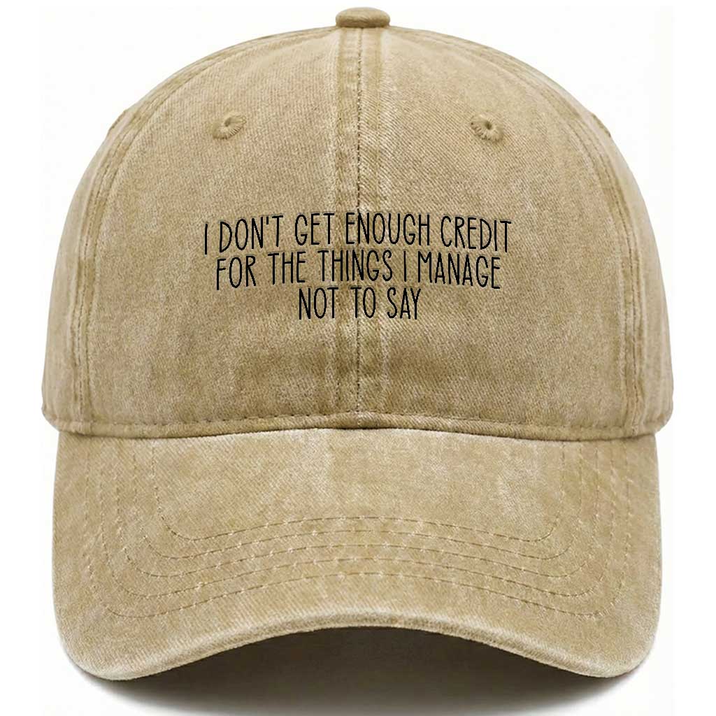 I Do Not Get Enough Credit For The Things I Manage Not To Say Washed Cotton Baseball Cap Funny Sarcastic Adult Humor