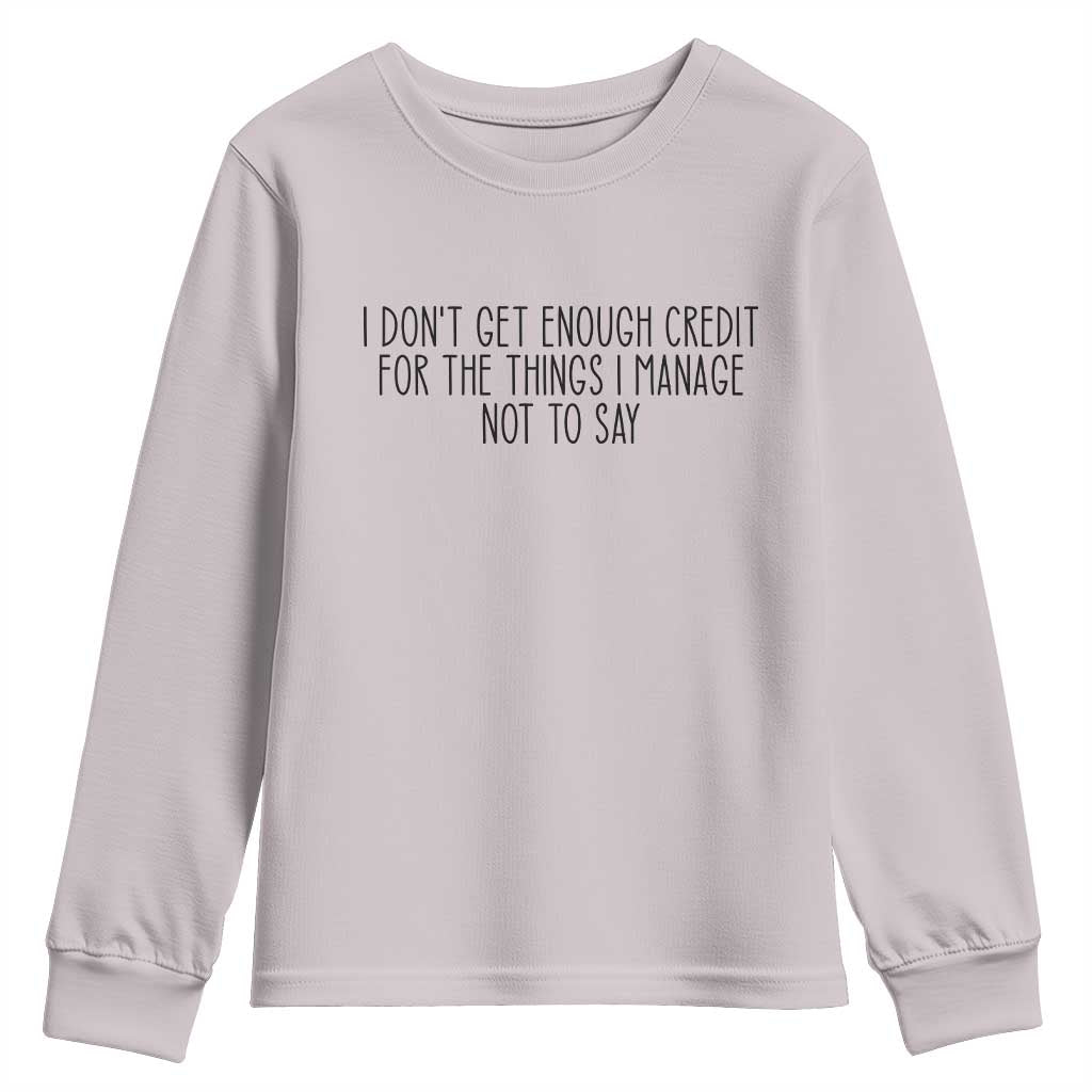 I Do Not Get Enough Credit For The Things I Manage Not To Say Youth Sweatshirt Funny Sarcastic Adult Humor - Wonder Print Shop