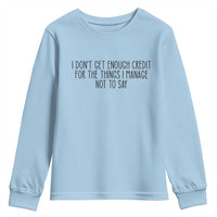 I Do Not Get Enough Credit For The Things I Manage Not To Say Youth Sweatshirt Funny Sarcastic Adult Humor - Wonder Print Shop