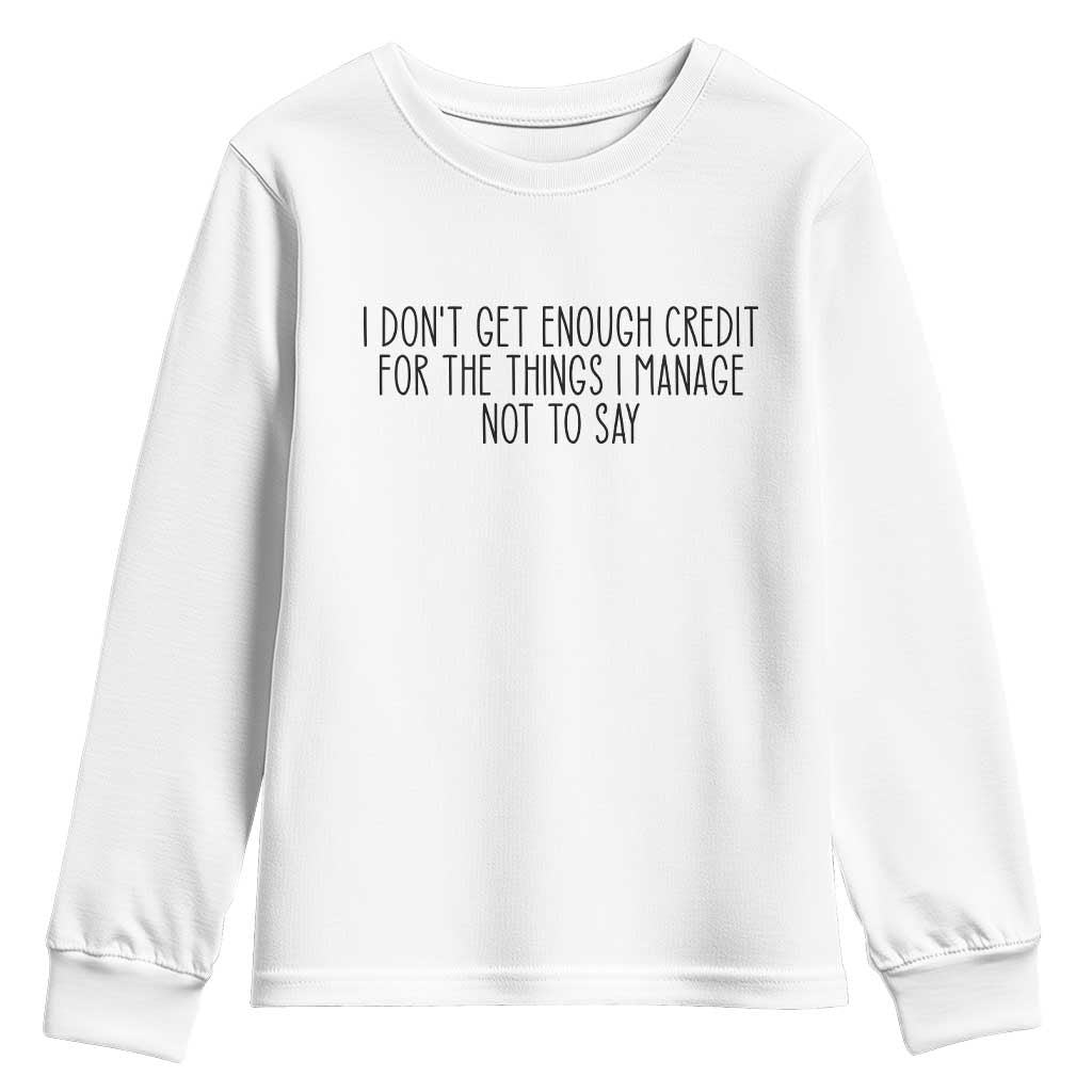 I Do Not Get Enough Credit For The Things I Manage Not To Say Youth Sweatshirt Funny Sarcastic Adult Humor - Wonder Print Shop