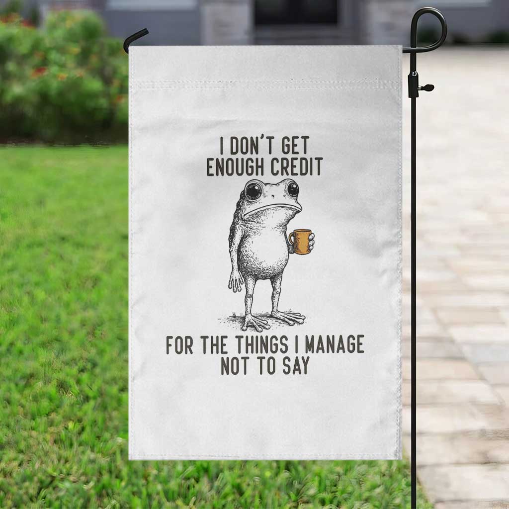 I Do Not Get Enough Credit For The Things I Manage Not To Say Garden Flag Funny Frog Sarcastic Adult Humor - Wonder Print Shop