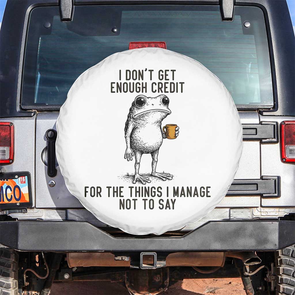 I Do Not Get Enough Credit For The Things I Manage Not To Say Spare Tire Cover Funny Frog Sarcastic Adult Humor - Wonder Print Shop