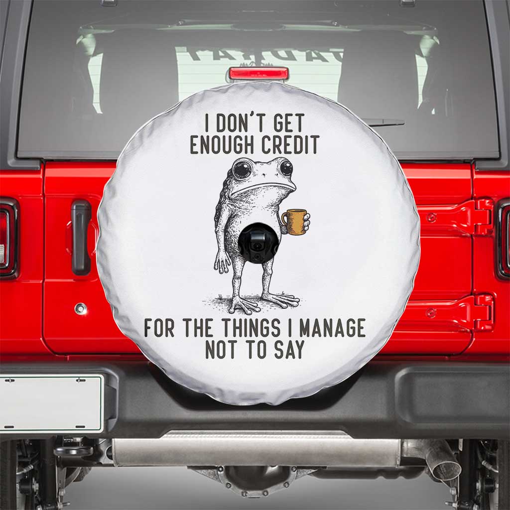 I Do Not Get Enough Credit For The Things I Manage Not To Say Spare Tire Cover Funny Frog Sarcastic Adult Humor - Wonder Print Shop
