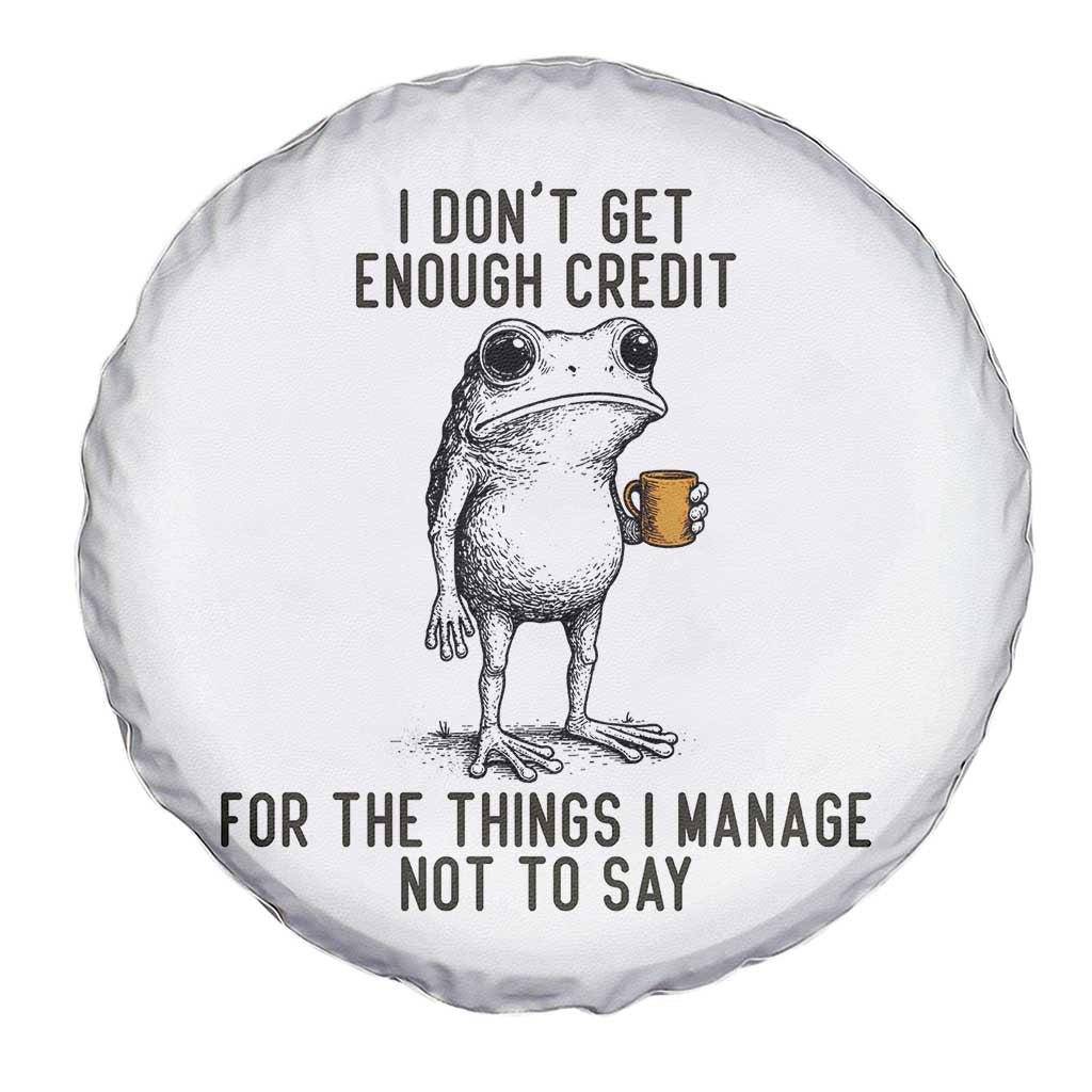 I Do Not Get Enough Credit For The Things I Manage Not To Say Spare Tire Cover Funny Frog Sarcastic Adult Humor - Wonder Print Shop