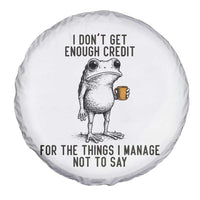 I Do Not Get Enough Credit For The Things I Manage Not To Say Spare Tire Cover Funny Frog Sarcastic Adult Humor - Wonder Print Shop