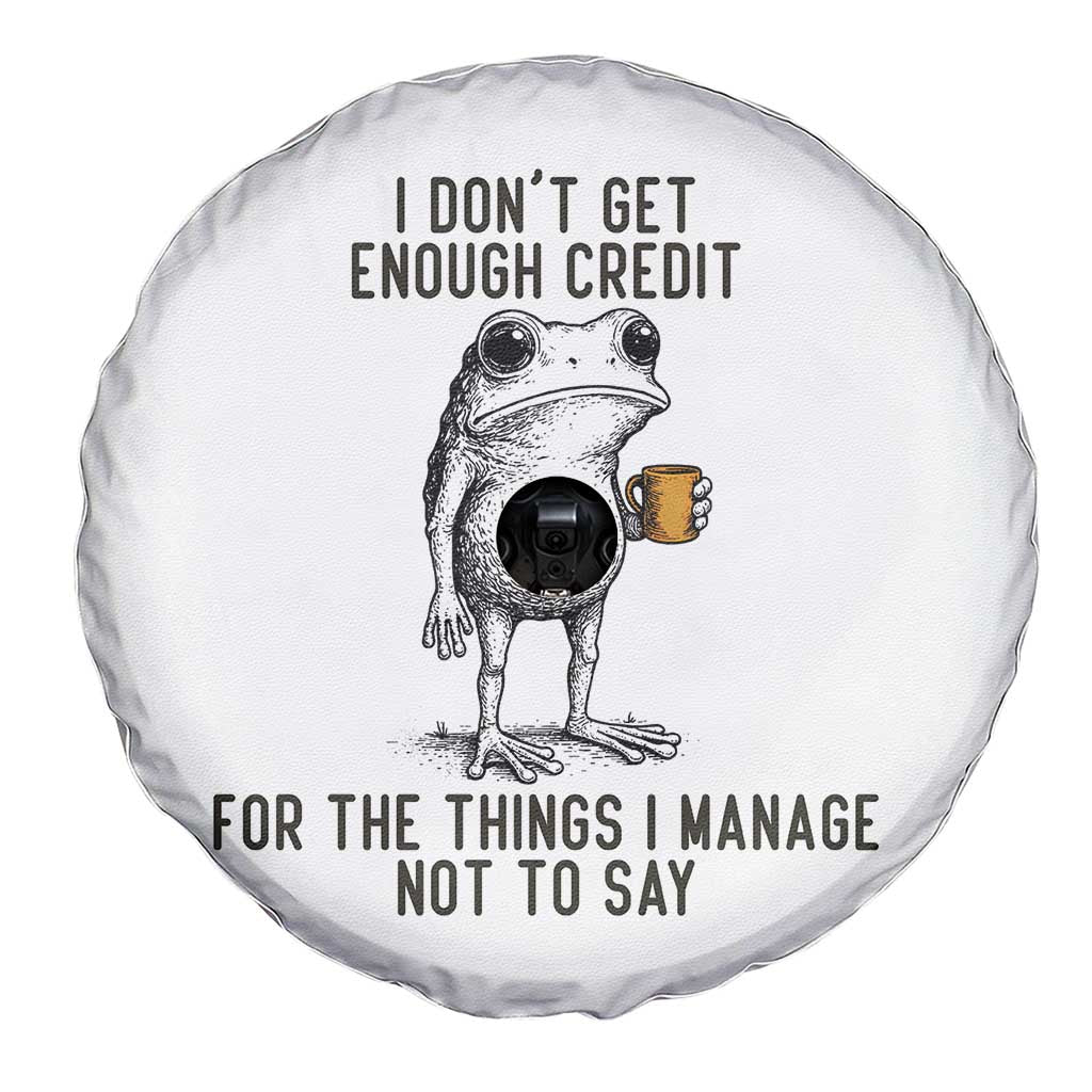 I Do Not Get Enough Credit For The Things I Manage Not To Say Spare Tire Cover Funny Frog Sarcastic Adult Humor - Wonder Print Shop