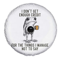 I Do Not Get Enough Credit For The Things I Manage Not To Say Spare Tire Cover Funny Frog Sarcastic Adult Humor - Wonder Print Shop