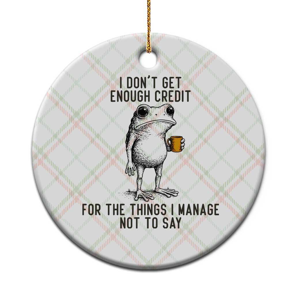 I Do Not Get Enough Credit For The Things I Manage Not To Say Ceramic Ornament Funny Frog Sarcastic Adult Humor - Wonder Print Shop