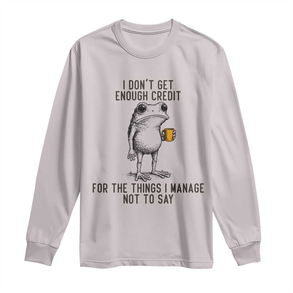 I Do Not Get Enough Credit For The Things I Manage Not To Say Long Sleeve Shirt Funny Frog Sarcastic Adult Humor - Wonder Print Shop