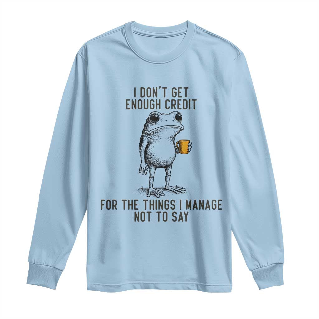 I Do Not Get Enough Credit For The Things I Manage Not To Say Long Sleeve Shirt Funny Frog Sarcastic Adult Humor - Wonder Print Shop